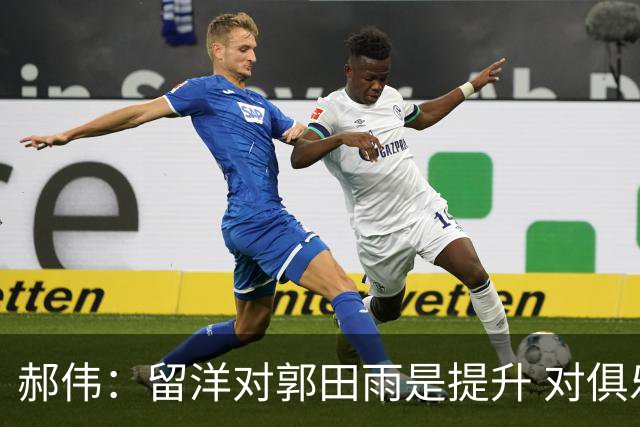 郝伟：留洋对郭田雨是提升 对俱乐部肯定是损失